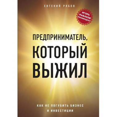 Предприниматель, который выжил. Как не погубить бизнес и инв