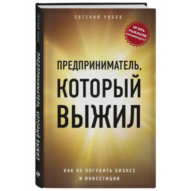 Предприниматель, который выжил. Как не погубить бизнес и инв