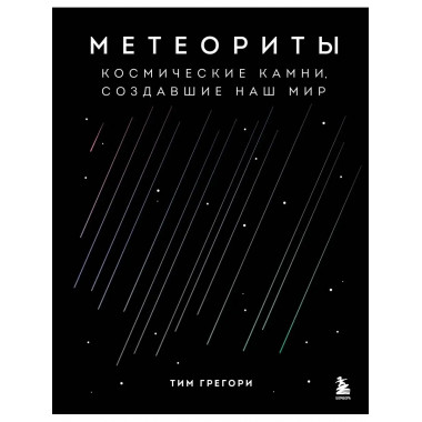 Метеориты. Космические камни, создавшие наш мир.