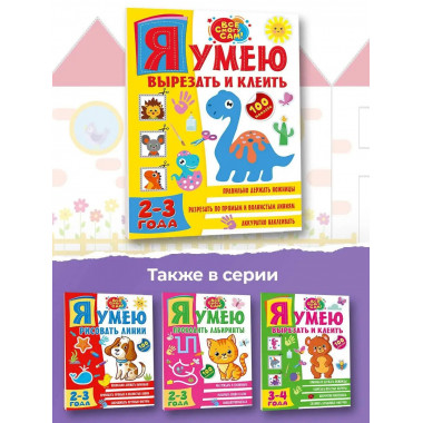 Я умею вырезать и клеить. 2-3 года.