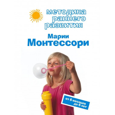 Методика раннего развития Марии Монтессори. От 6 месяцев до