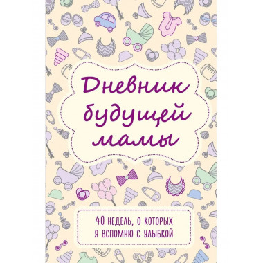Дневник будущей мамы. 40 недель, о которых я вспомню с улыбк