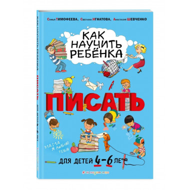 Как научить ребёнка писать: для детей от 4 до 6 лет.
