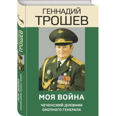 Моя война. Чеченский дневник окопного генерала.