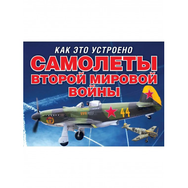 Самолеты второй мировой войны (серия Как это устроено).