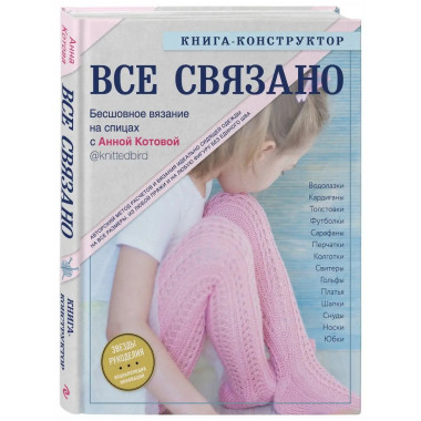 ВСЕ СВЯЗАНО. Бесшовное вязание на спицах с Анной Котовой. Кн
