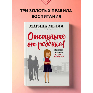 Отстаньте от ребенка! Простые правила мудрых родителей (2-е