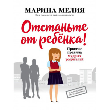 Отстаньте от ребенка! Простые правила мудрых родителей (2-е