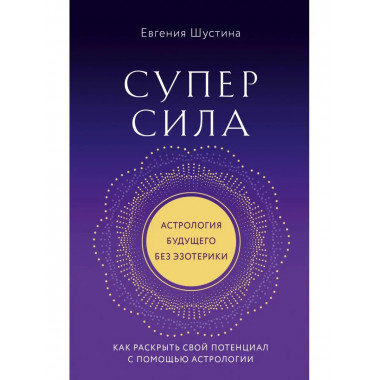 Суперсила. Как раскрыть свой потенциал с помощью астрологии