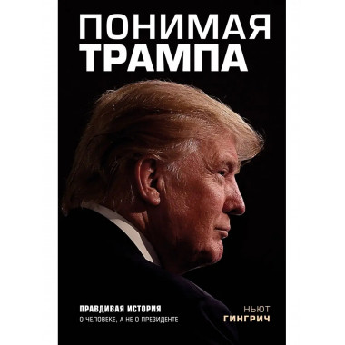 Понимая Трампа. Правдивая история о человеке, а не о президе