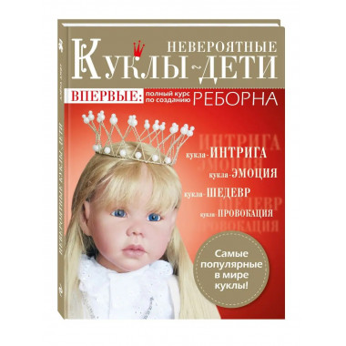 Невероятные куклы-дети. Впервые: полный курс по созданию РЕБ