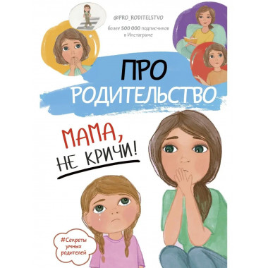 Про родительство. Мама, не кричи!.