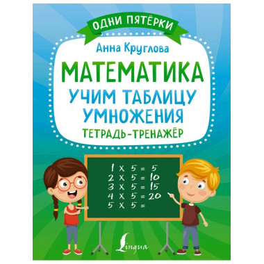 Математика: учим таблицу умножения. Тетрадь-тренажёр.
