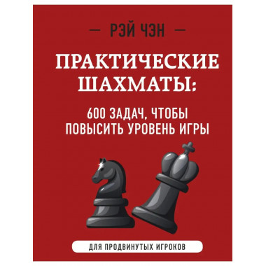 Практические шахматы: 600 задач, чтобы повысить уровень игры