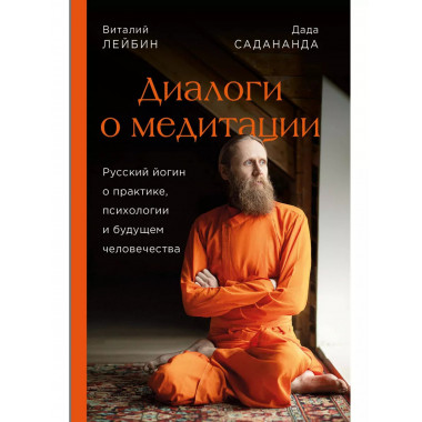 Диалоги о медитации. Русский йогин о практике, психологии и