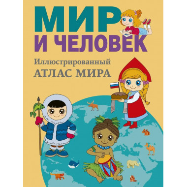 Мир и человек. Полный иллюстрированный географический атлас.