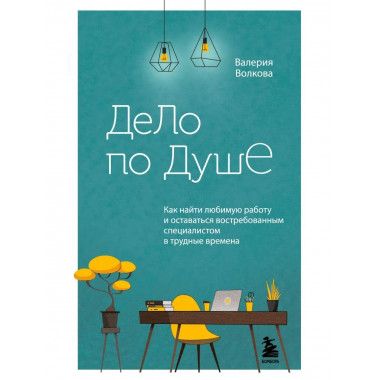 Дело по душе. Как найти любимую работу и оставаться востребо