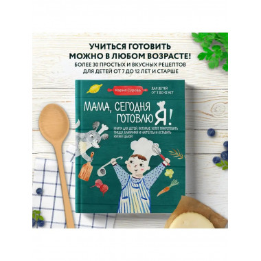 Мама, сегодня готовлю я! Книга для детей, которые хотят приг