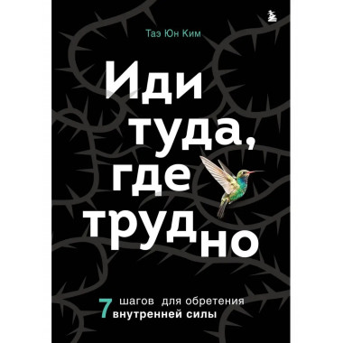 Иди туда, где трудно. 7 шагов для обретения внутренней силы.