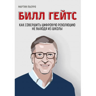 Билл Гейтс. Как совершить цифровую революцию не выходя из шк