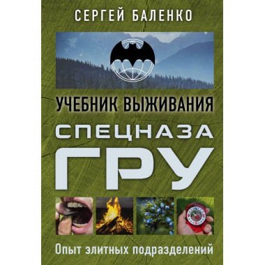 Учебник выживания спецназа ГРУ. Опыт элитных подразделений.