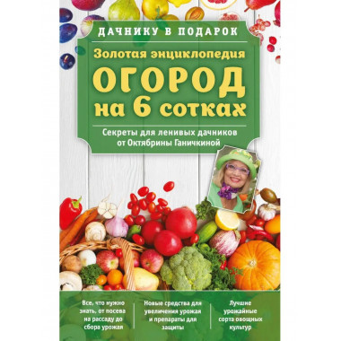 Золотая энциклопедия. Огород на 6 сотках. Секреты для ленивы