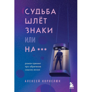 Судьба шлет знаки или на*** Роман-тренинг про обретение смыс