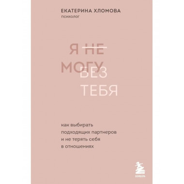 Я не могу без тебя. Как выбирать подходящих партнеров и не т