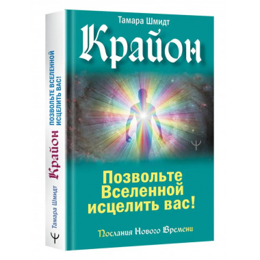 Крайон. Позвольте Вселенной исцелить вас!.