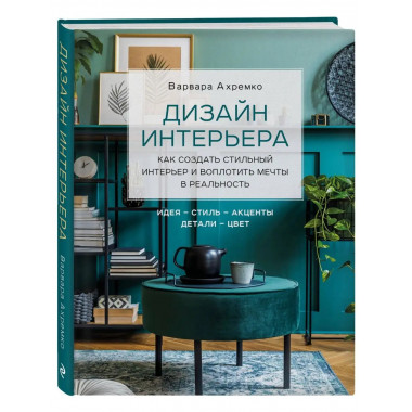 Дизайн интерьера. Как создать стильный интерьер и воплотить
