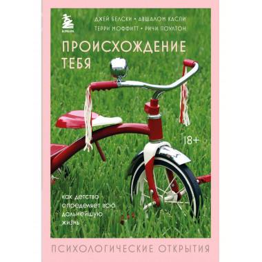 Происхождение тебя. Как детство определяет всю дальнейшую жи