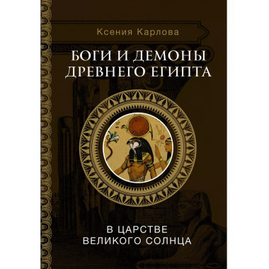 Боги и демоны Древнего Египта: в царстве великого солнца.