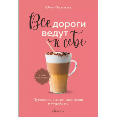 Все дороги ведут к себе. Путешествие за женской силой и мудр