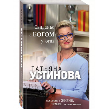 Свиданье с Богом у огня: Разговоры о жизни, любви и самом ва