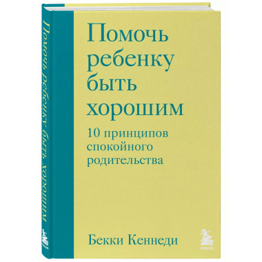 Помочь ребенку быть хорошим. 10 принципов спокойного родител