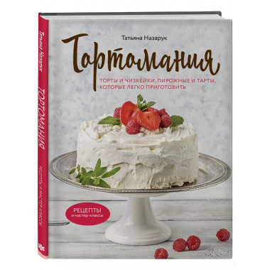 Тортомания. Торты и пирожные, чизкейки и тарты, которые легк