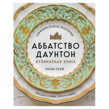 Аббатство Даунтон. Кулинарная книга. Официальное издание.