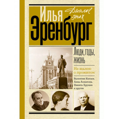 Люди, годы, жизнь. Не жалею о прожитом.