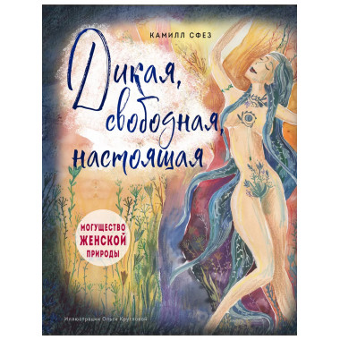 Дикая, свободная, настоящая. Могущество женской природы (под