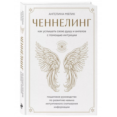 Ченнелинг. Как услышать свою душу и ангелов с помощью интуиц