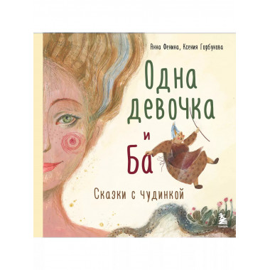 Одна девочка и Ба. Сказки с чудинкой.
