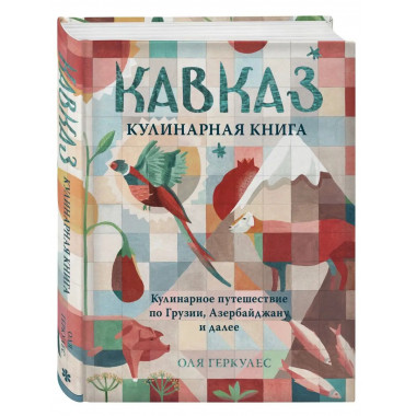 Кавказ. Кулинарное путешествие по Грузии, Азербайджану и дал