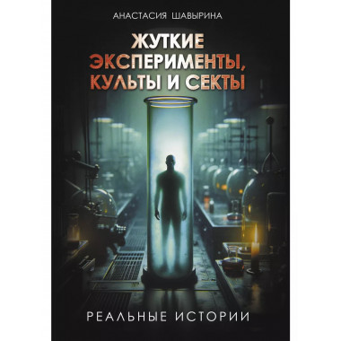 Жуткие эксперименты, культы и секты. Реальные истории.