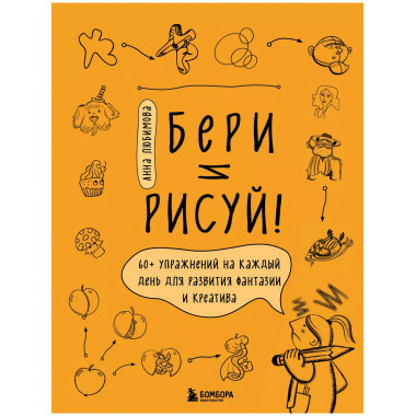Бери и рисуй! 60+ упражнений на каждый день для развития фан