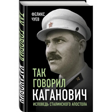 Так говорил Каганович. Исповедь сталинского апостола.