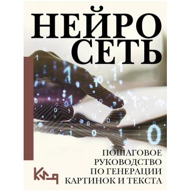 Нейросеть. Пошаговое руководство по генерации картинок и тек
