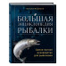 Большая энциклопедия рыбалки. Самое полное руководство для р