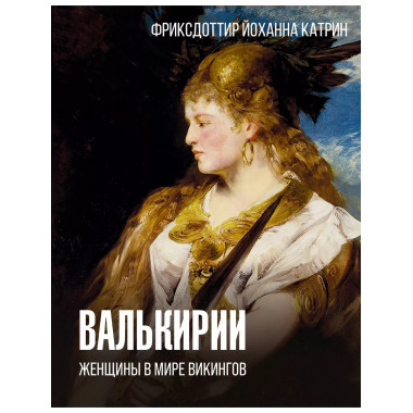 Валькирии. Женщины в мире викингов.