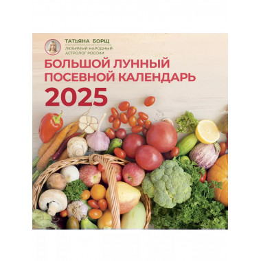 Большой лунный посевной календарь на 2025 год.