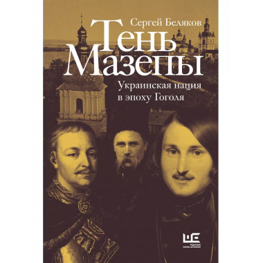 Тень Мазепы: украинская нация в эпоху Гоголя.
